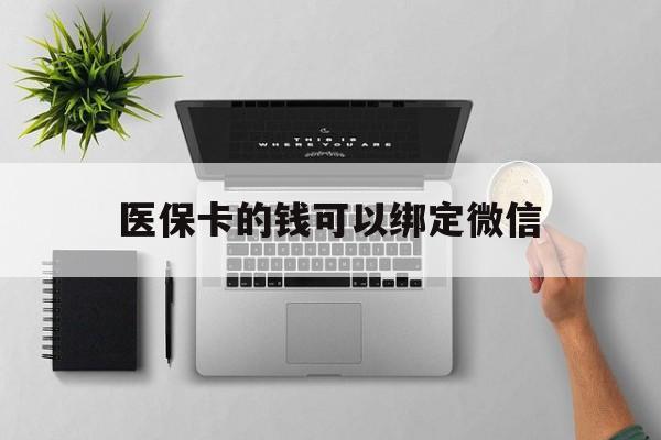 赤峰最新医保卡的钱可以绑定微信方法分析(最方便真实的赤峰医保卡可以和微信绑定吗方法)